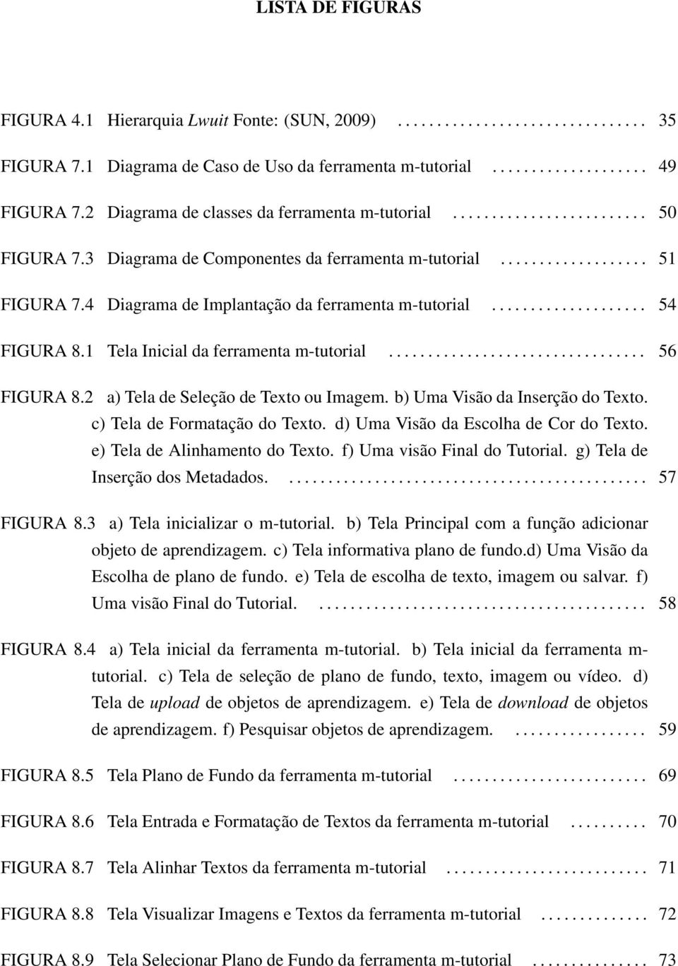 4 Diagrama de Implantação da ferramenta m-tutorial.................... 54 FIGURA 8.1 Tela Inicial da ferramenta m-tutorial................................. 56 FIGURA 8.