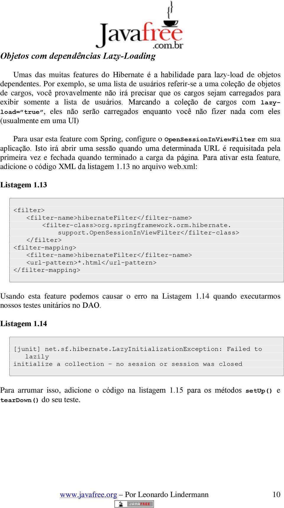 Marcando a coleção de cargos com lazyload= true, eles não serão carregados enquanto você não fizer nada com eles (usualmente em uma UI) Para usar esta feature com Spring, configure o