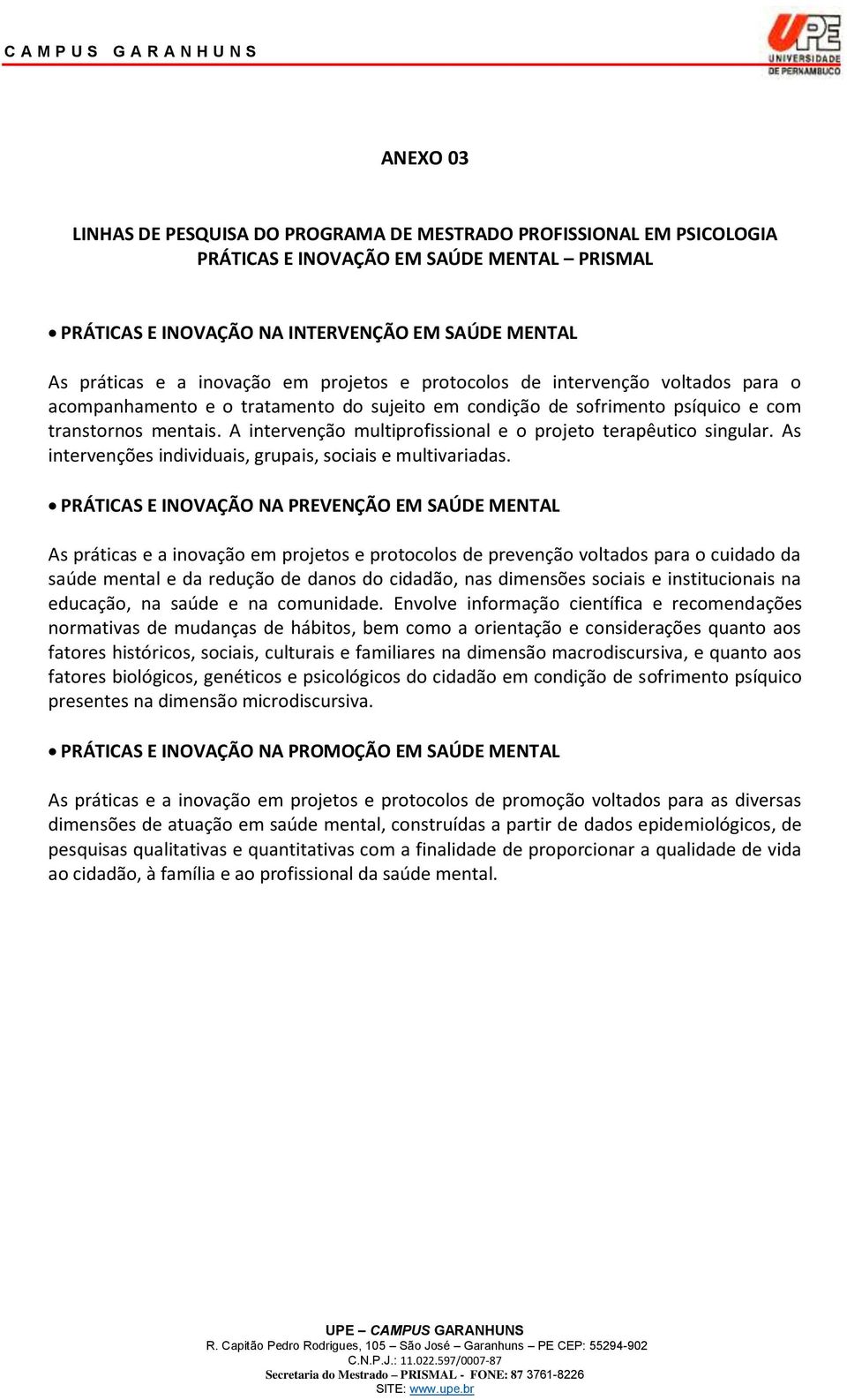 A intervenção multiprofissional e o projeto terapêutico singular. As intervenções individuais, grupais, sociais e multivariadas.