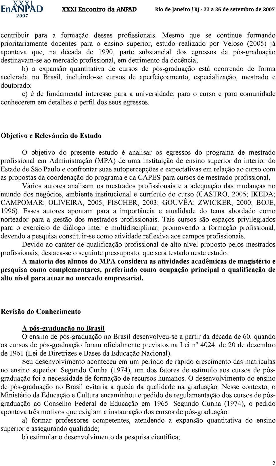 destinavam-se ao mercado profissional, em detrimento da docência; b) a expansão quantitativa de cursos de pós-graduação está ocorrendo de forma acelerada no Brasil, incluindo-se cursos de