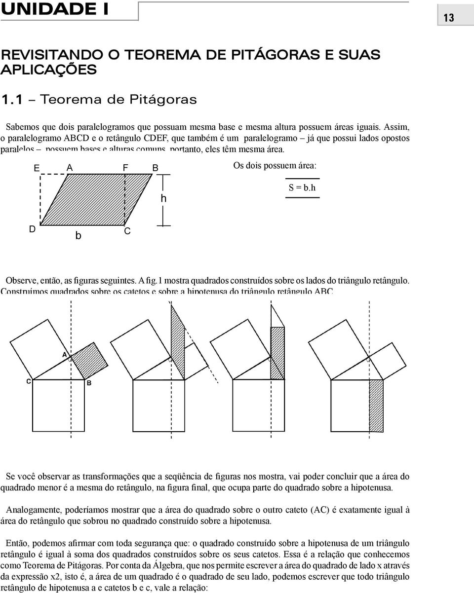 Os dois possuem área: S = b.h Observe, então, as figuras seguintes. A fig.1 mostra quadrados construídos sobre os lados do triângulo retângulo.