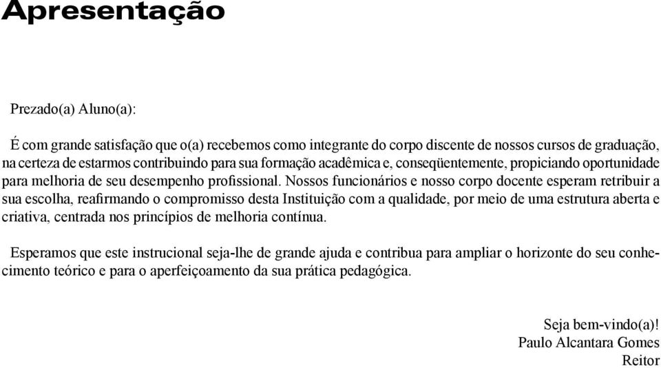 Nossos funcionários e nosso corpo docente esperam retribuir a sua escolha, reafirmando o compromisso desta Instituição com a qualidade, por meio de uma estrutura aberta e criativa,