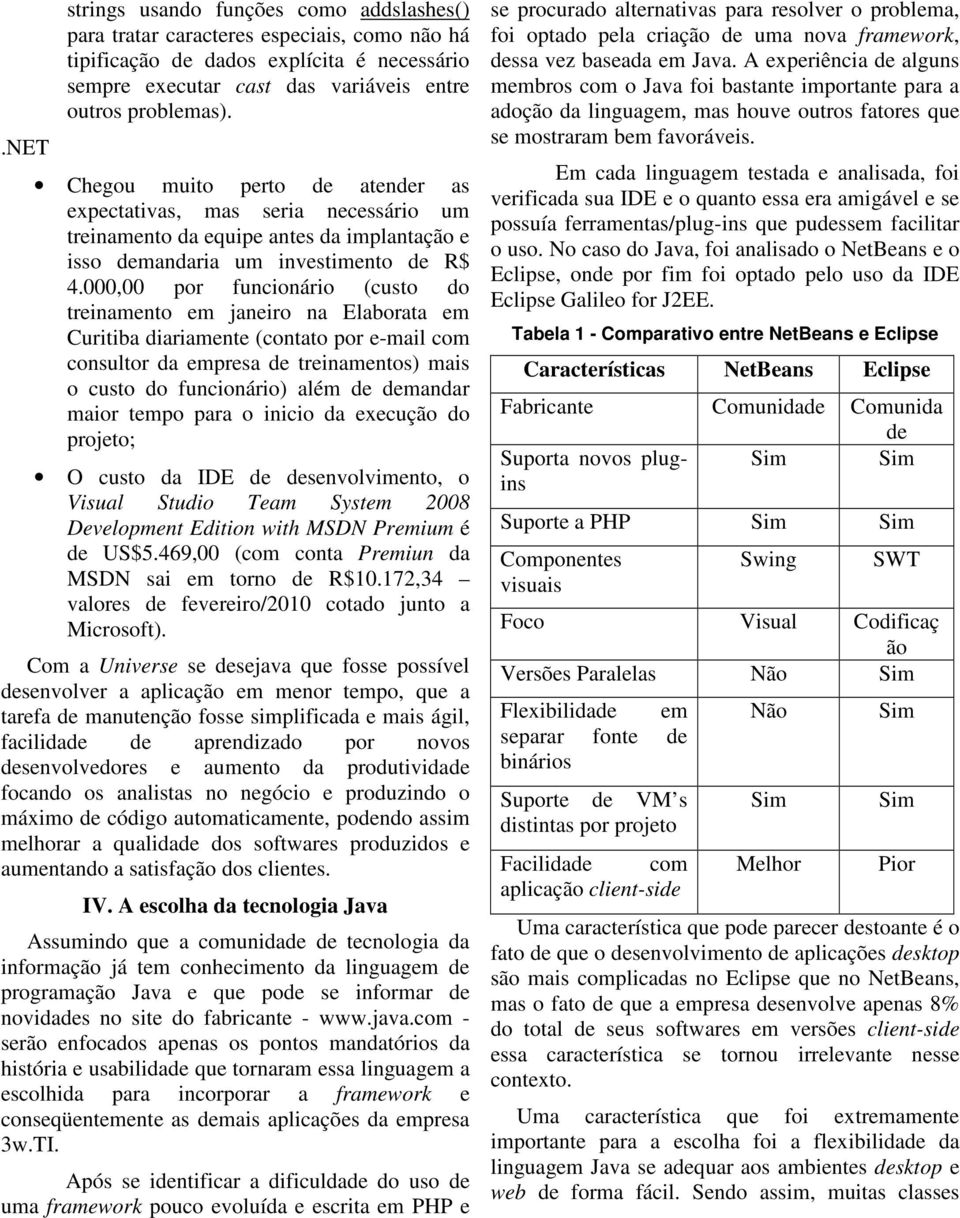 000,00 por funcionário (custo do treinamento em janeiro na Elaborata em Curitiba diariamente (contato por e-mail com consultor da empresa de treinamentos) mais o custo do funcionário) além de