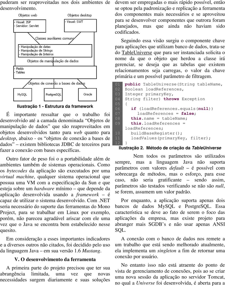 tanto para web quanto para desktop, abaixo - os objetos de conexão a bases de dados existem bibliotecas JDBC de terceiros para fazer a conexão com bases específicas.