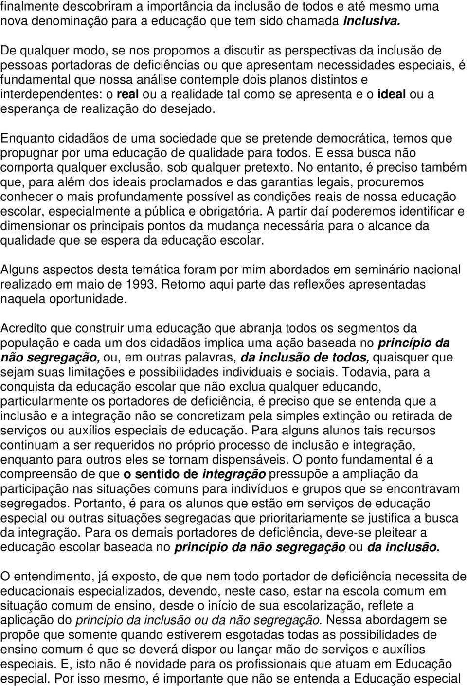 planos distintos e interdependentes: o real ou a realidade tal como se apresenta e o ideal ou a esperança de realização do desejado.