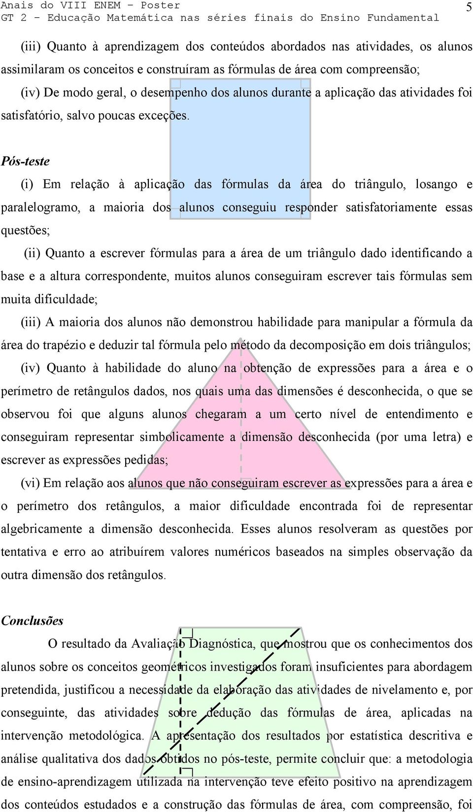 Pós-teste (i) Em relação à aplicação das fórmulas da área do triângulo, losango e paralelogramo, a maioria dos alunos conseguiu responder satisfatoriamente essas questões; (ii) Quanto a escrever