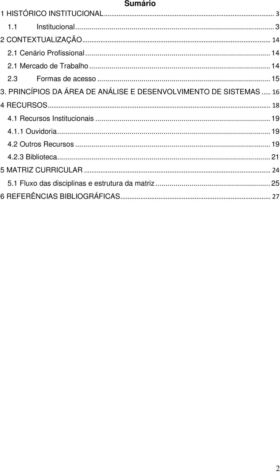 1 Recursos Institucionais... 19 4.1.1 Ouvidoria... 19 4.2 Outros Recursos... 19 4.2.3 Biblioteca... 21 5 MATRIZ CURRICULAR.