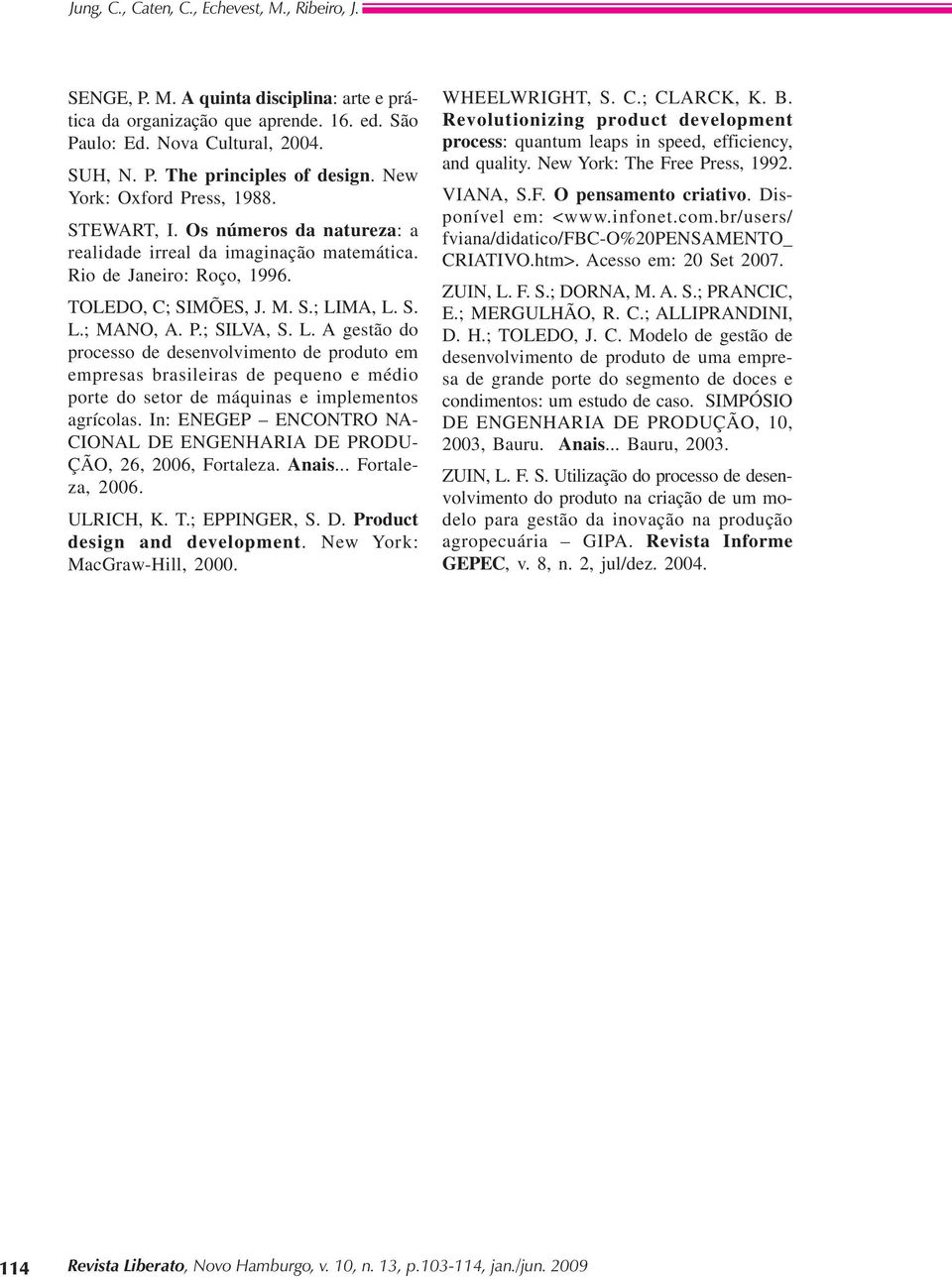 MA, L. S. L.; MANO, A. P.; SILVA, S. L. A gstã d prcss d dsnvlvimnt d prdut m mprss brsilirs d pqun médi prt d str d máquins implmnts grícls.