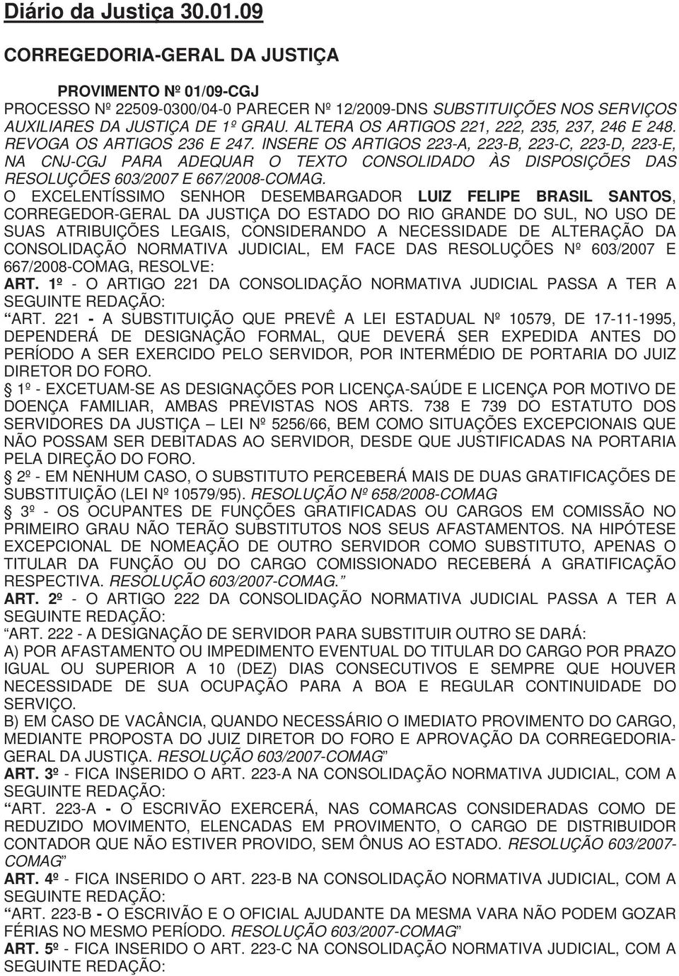 INSERE OS ARTIGOS 223-A, 223-B, 223-C, 223-D, 223-E, NA CNJ-CGJ PARA ADEQUAR O TEXTO CONSOLIDADO ÀS DISPOSIÇÕES DAS RESOLUÇÕES 603/2007 E 667/2008-COMAG.