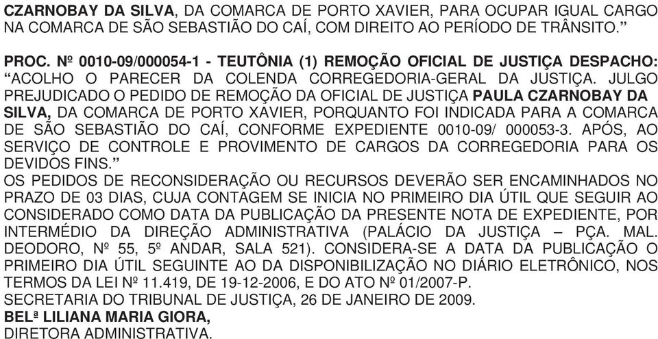 JULGO PREJUDICADO O PEDIDO DE REMOÇÃO DA OFICIAL DE JUSTIÇA PAULA CZARNOBAY DA SILVA, DA COMARCA DE PORTO XAVIER, PORQUANTO FOI INDICADA PARA A COMARCA DE SÃO SEBASTIÃO DO CAÍ, CONFORME EXPEDIENTE