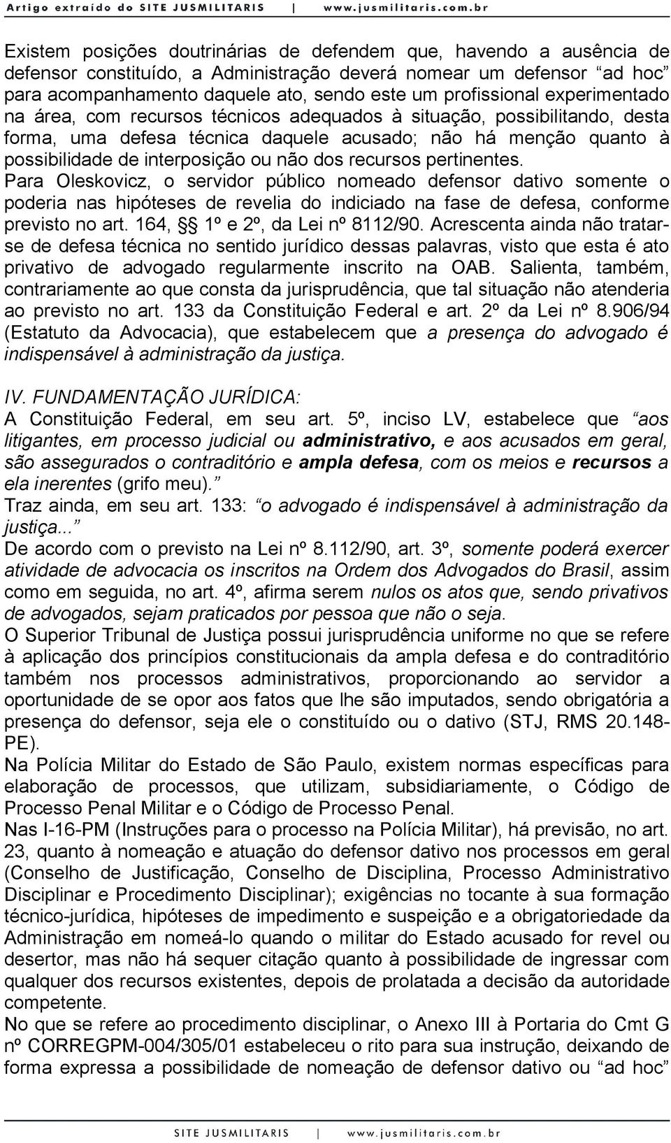 recursos pertinentes. Para Oleskovicz, o servidor público nomeado defensor dativo somente o poderia nas hipóteses de revelia do indiciado na fase de defesa, conforme previsto no art.