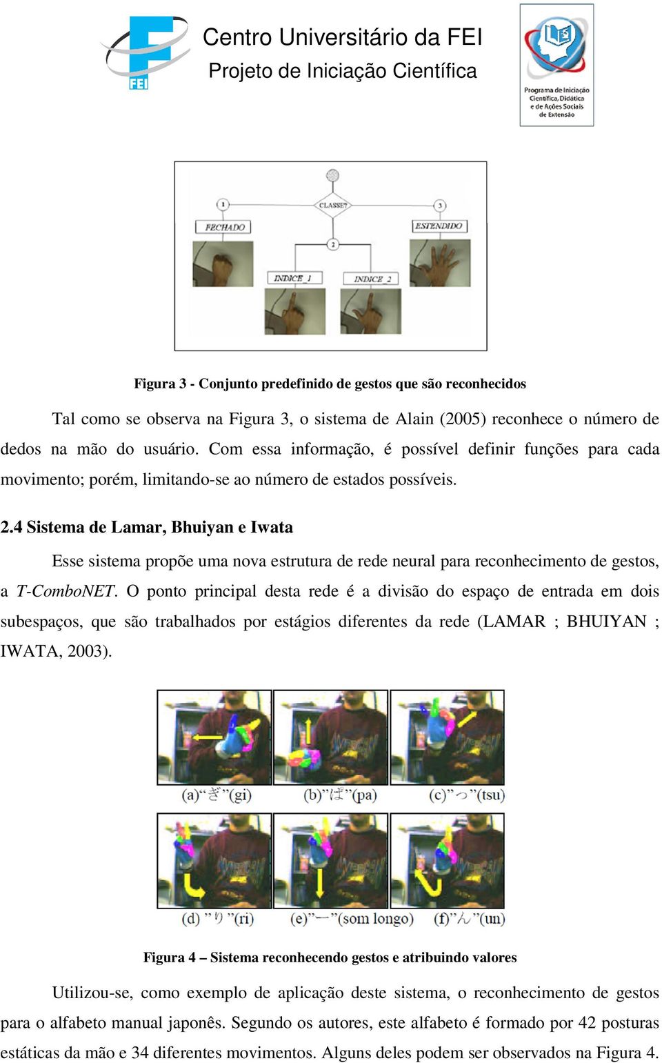 4 Sistema de Lamar, Bhuiyan e Iwata Esse sistema propõe uma nova estrutura de rede neural para reconhecimento de gestos, a T-ComboNET.