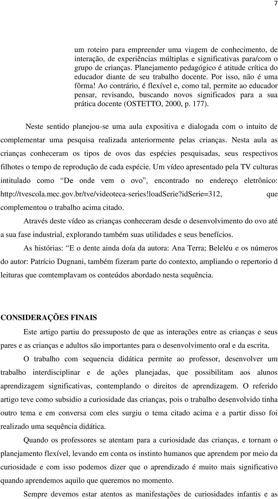 Ao contrário, é flexível e, como tal, permite ao educador pensar, revisando, buscando novos significados para a sua prática docente (OSTETTO, 2000, p. 177).