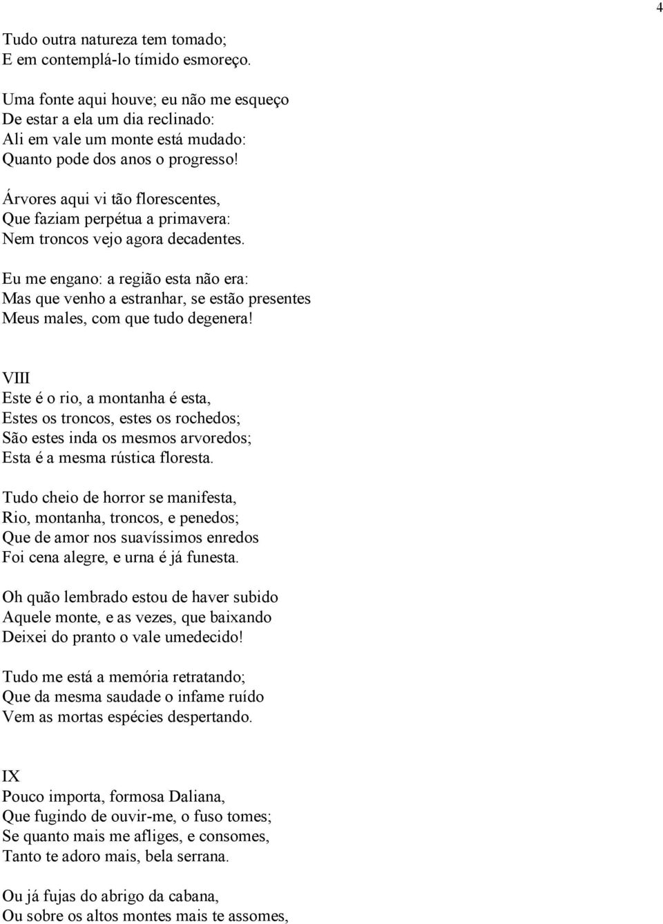 Árvores aqui vi tão florescentes, Que faziam perpétua a primavera: Nem troncos vejo agora decadentes.