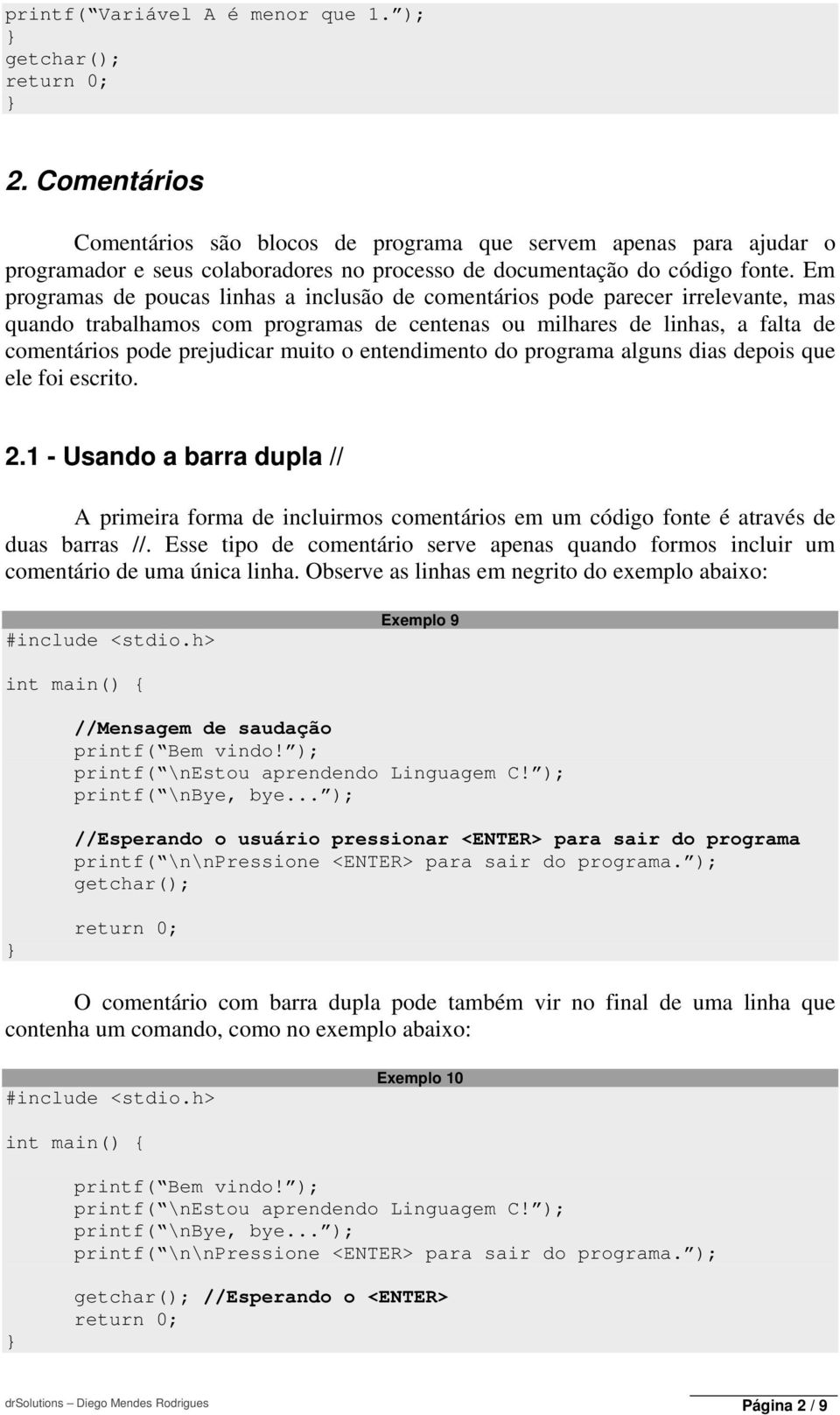 o entendimento do programa alguns dias depois que ele foi escrito. 2.1 - Usando a barra dupla // A primeira forma de incluirmos comentários em um código fonte é através de duas barras //.