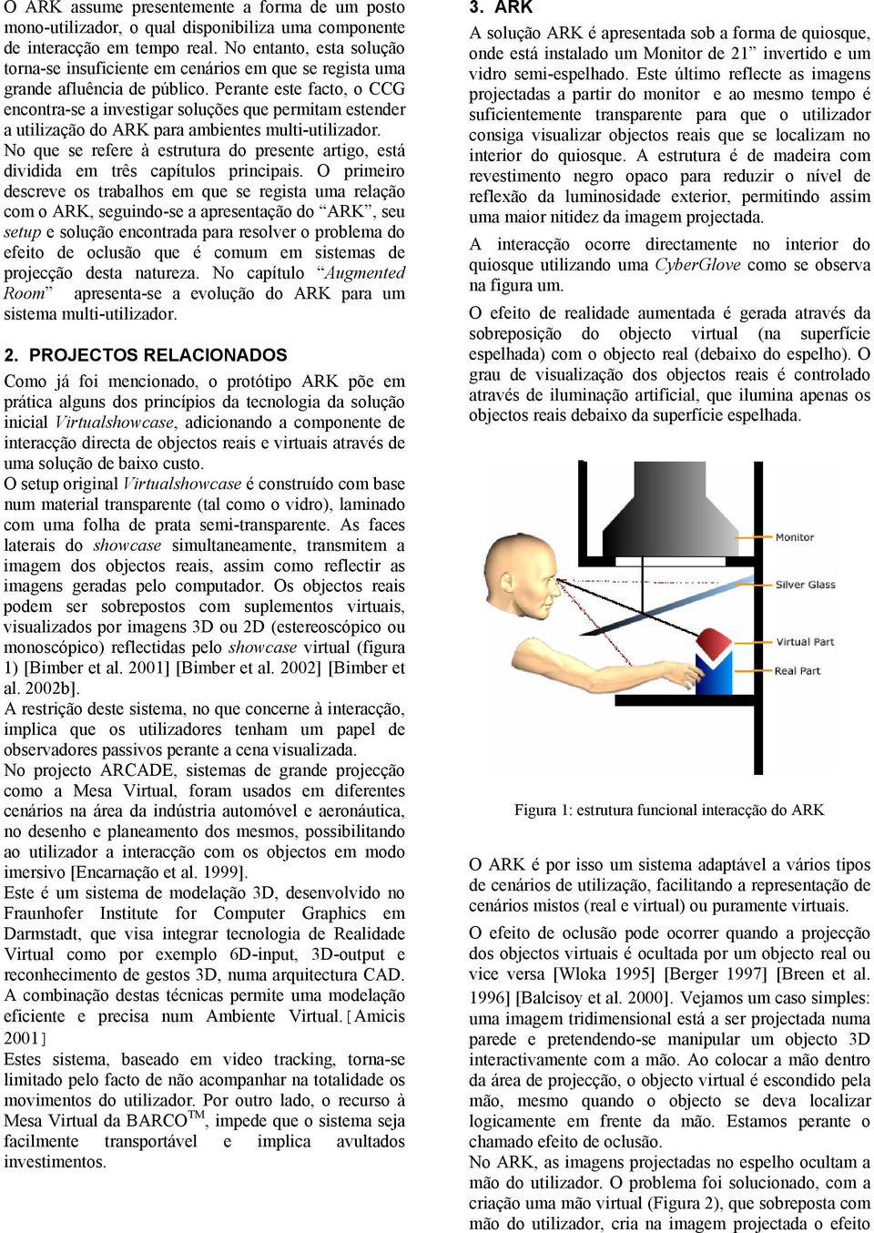 Perante este facto, o CCG encontra-se a investigar soluções que permitam estender a utilização do ARK para ambientes multi-utilizador.