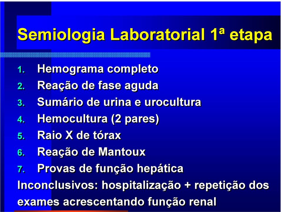 Hemocultura (2 pares) 5. Raio X de tórax 6. Reação de Mantoux 7.