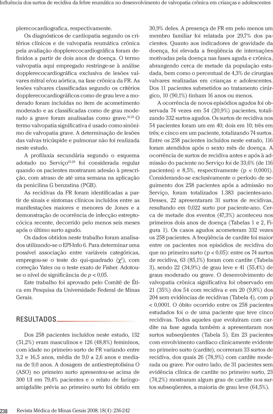 O termo valvopatia aqui empregado restringe-se à análise dopplerecocardiográfica exclusiva de lesões valvares mitral e/ou aórtica, na fase crônica da FR.