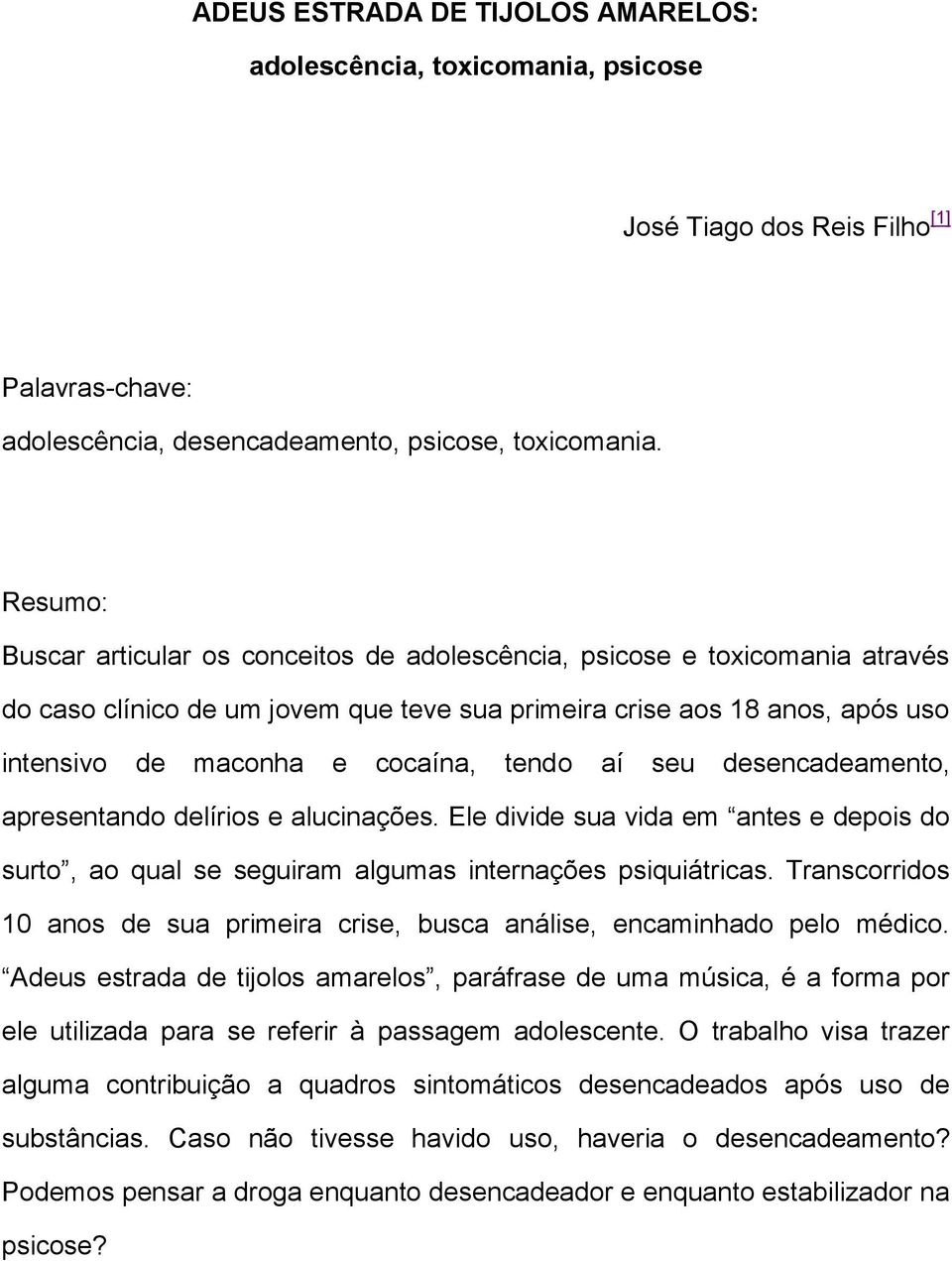 tendo aí seu desencadeamento, apresentando delírios e alucinações. Ele divide sua vida em antes e depois do surto, ao qual se seguiram algumas internações psiquiátricas.