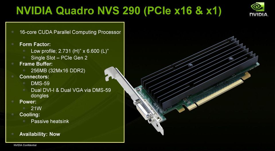 600 (L) Single Slot PCIe Gen 2 Frame Buffer: 256MB (32Mx16 DDR2)