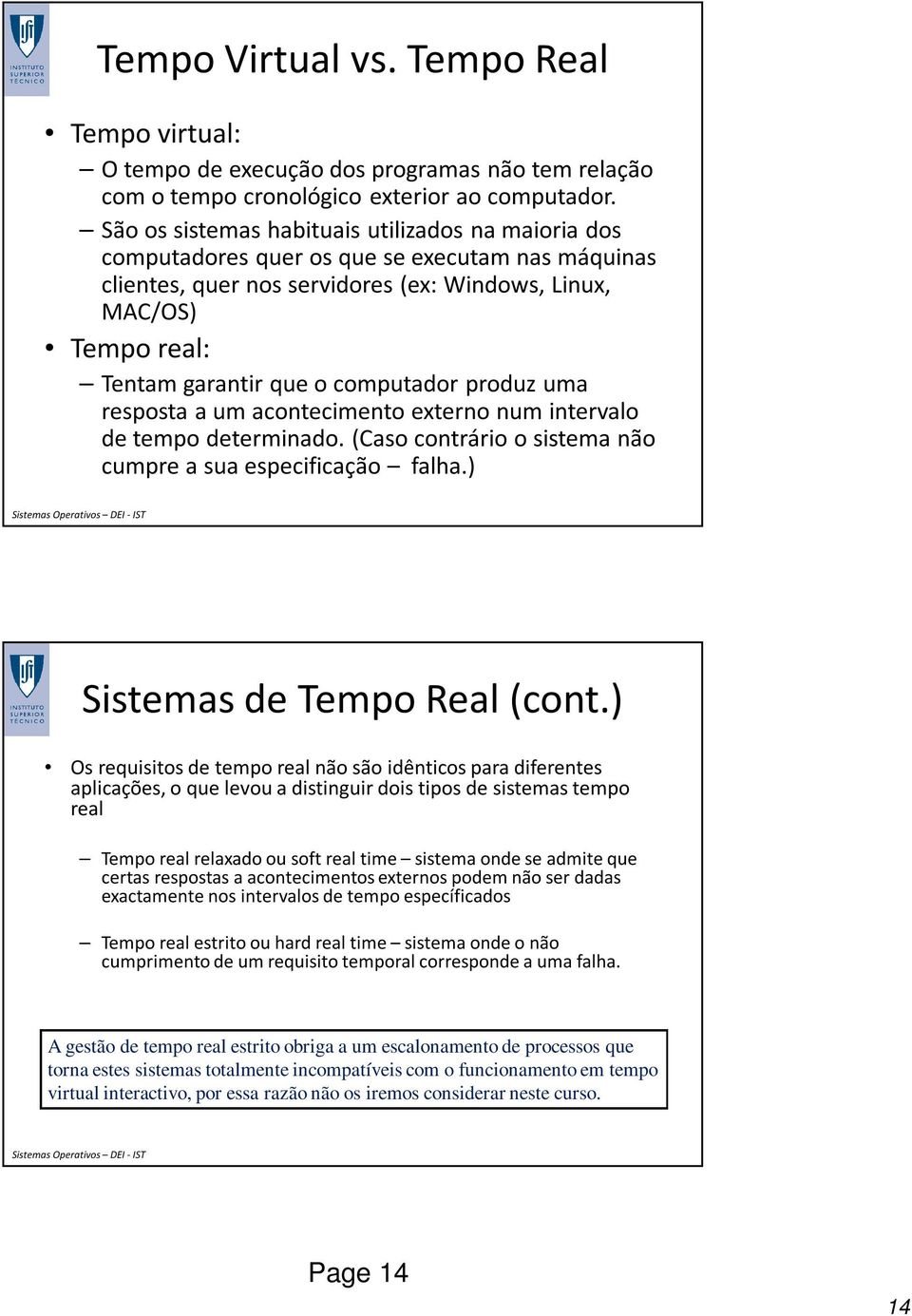 computador produz uma resposta a um acontecimento externo num intervalo de tempo determinado. (Caso contrário o sistema não cumpre a sua especificação falha.) Sistemas de Tempo Real (cont.