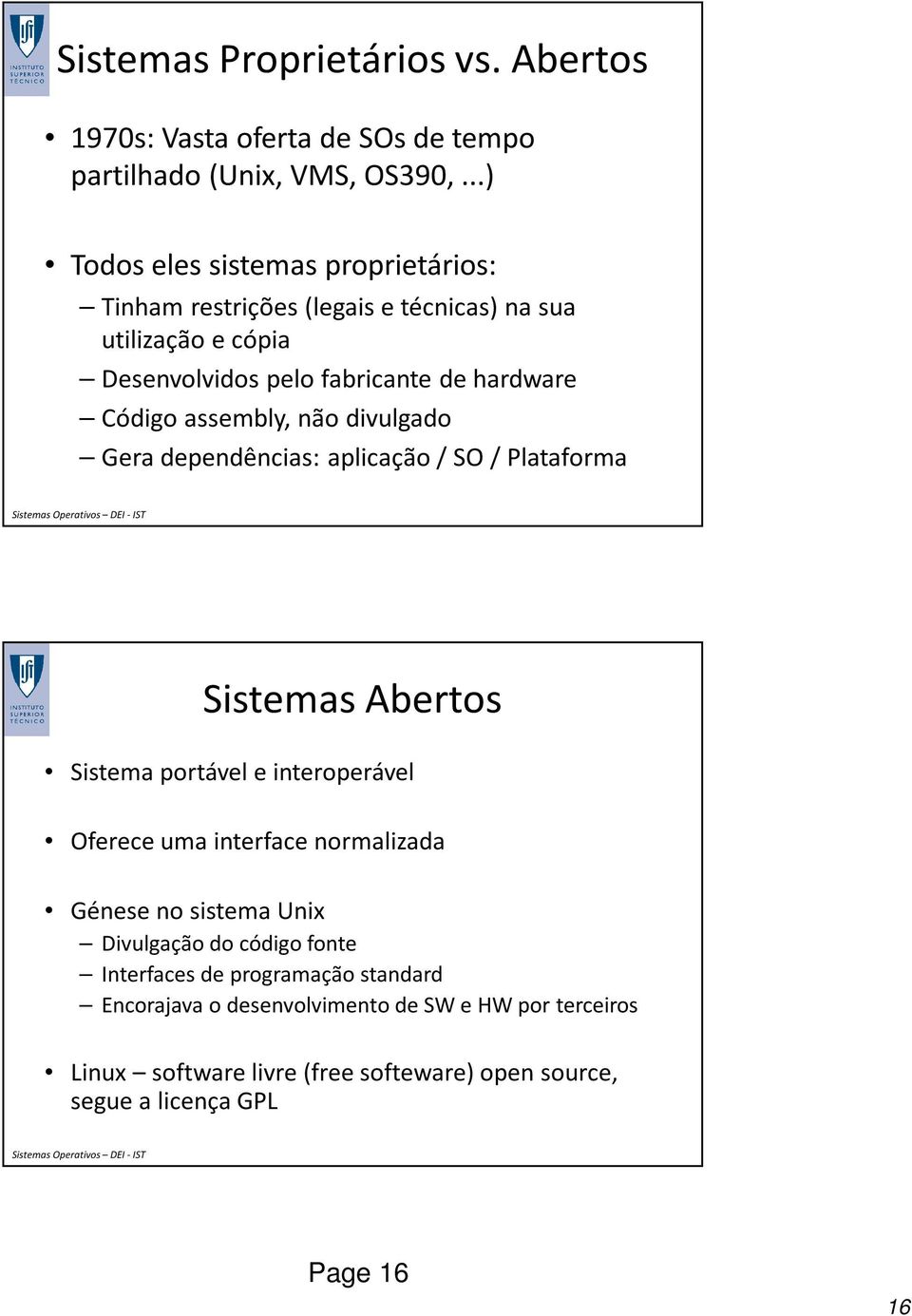 assembly, não divulgado Gera dependências: aplicação / SO / Plataforma Sistemas Abertos Sistema portável e interoperável Oferece uma interface normalizada