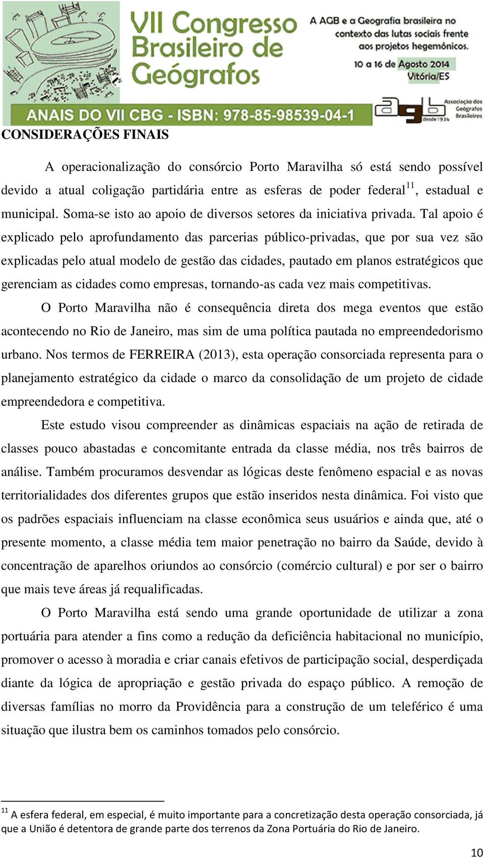 Tal apoio é explicado pelo aprofundamento das parcerias público-privadas, que por sua vez são explicadas pelo atual modelo de gestão das cidades, pautado em planos estratégicos que gerenciam as