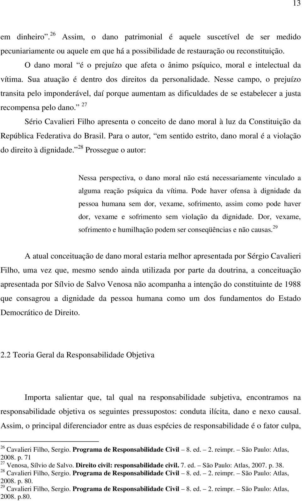 Nesse campo, o prejuízo transita pelo imponderável, daí porque aumentam as dificuldades de se estabelecer a justa recompensa pelo dano.