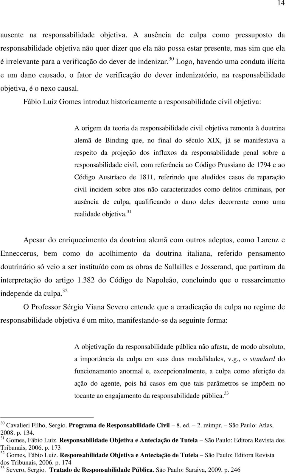 30 Logo, havendo uma conduta ilícita e um dano causado, o fator de verificação do dever indenizatório, na responsabilidade objetiva, é o nexo causal.