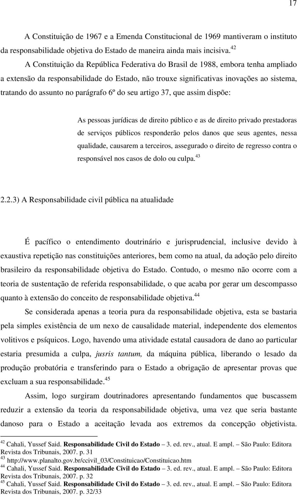 parágrafo 6º do seu artigo 37, que assim dispõe: As pessoas jurídicas de direito público e as de direito privado prestadoras de serviços públicos responderão pelos danos que seus agentes, nessa