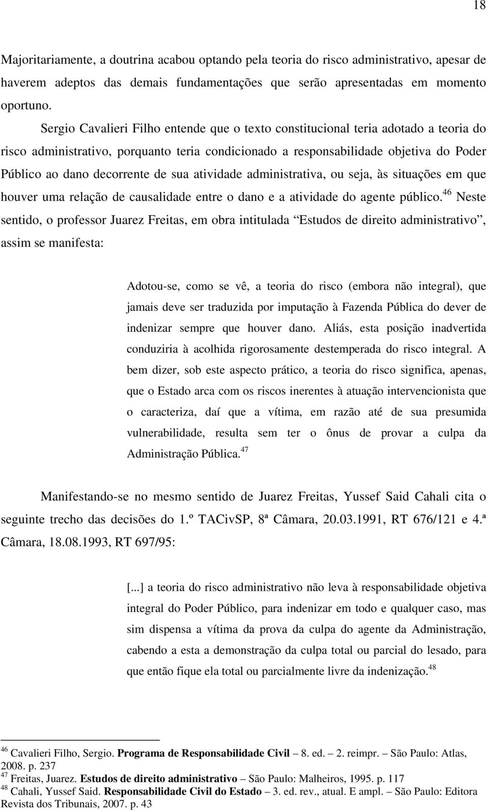 de sua atividade administrativa, ou seja, às situações em que houver uma relação de causalidade entre o dano e a atividade do agente público.