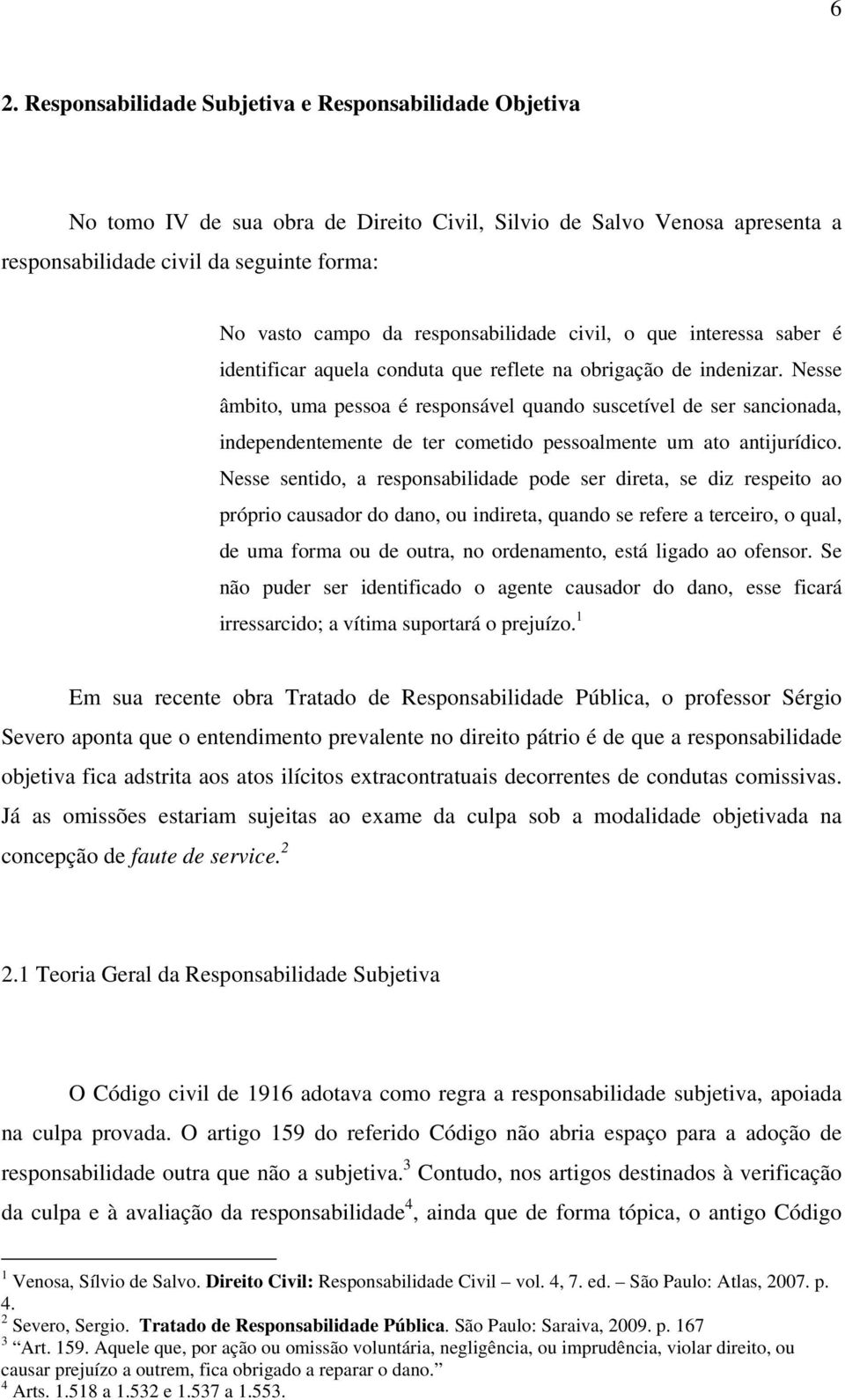 Nesse âmbito, uma pessoa é responsável quando suscetível de ser sancionada, independentemente de ter cometido pessoalmente um ato antijurídico.