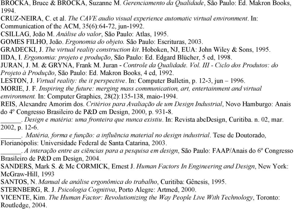 The virtual reality construction kit. Hoboken, NJ, EUA: John Wiley & Sons, 1995. IIDA, I. Ergonomia: projeto e produção, São Paulo: Ed. Edgard Blücher, 5 ed, 1998. JURAN, J. M. & GRYNA, Frank M.