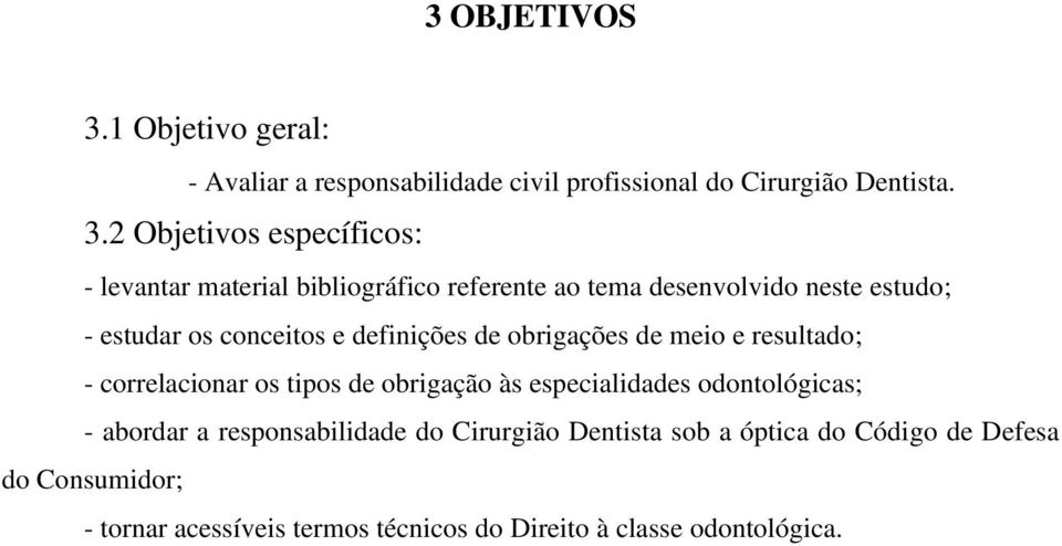 2 Objetivos específicos: - levantar material bibliográfico referente ao tema desenvolvido neste estudo; - estudar os conceitos e