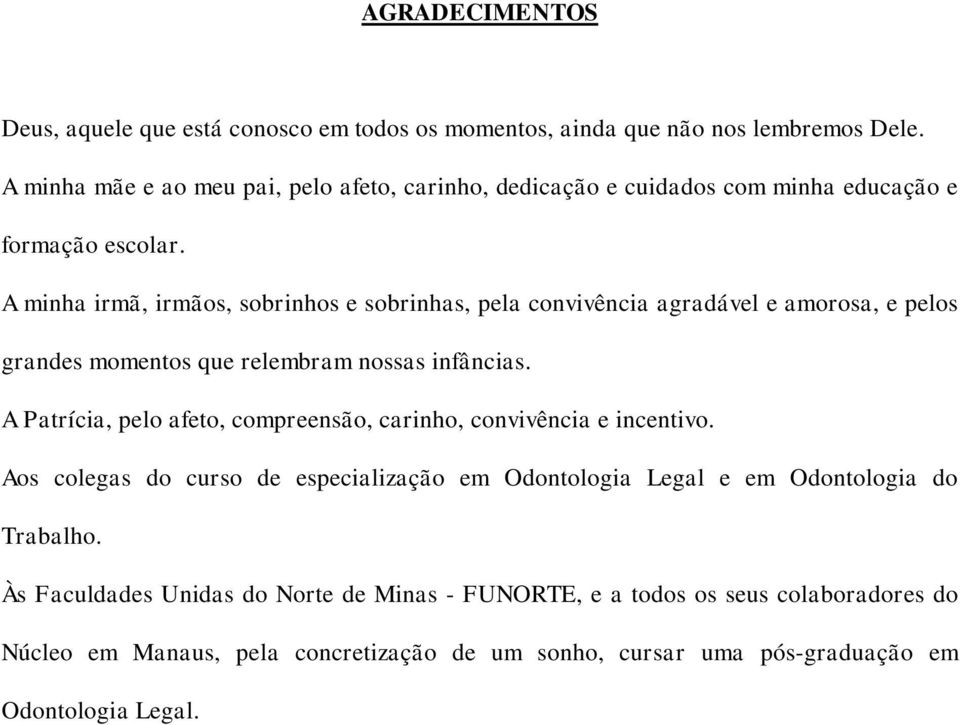 A minha irmã, irmãos, sobrinhos e sobrinhas, pela convivência agradável e amorosa, e pelos grandes momentos que relembram nossas infâncias.