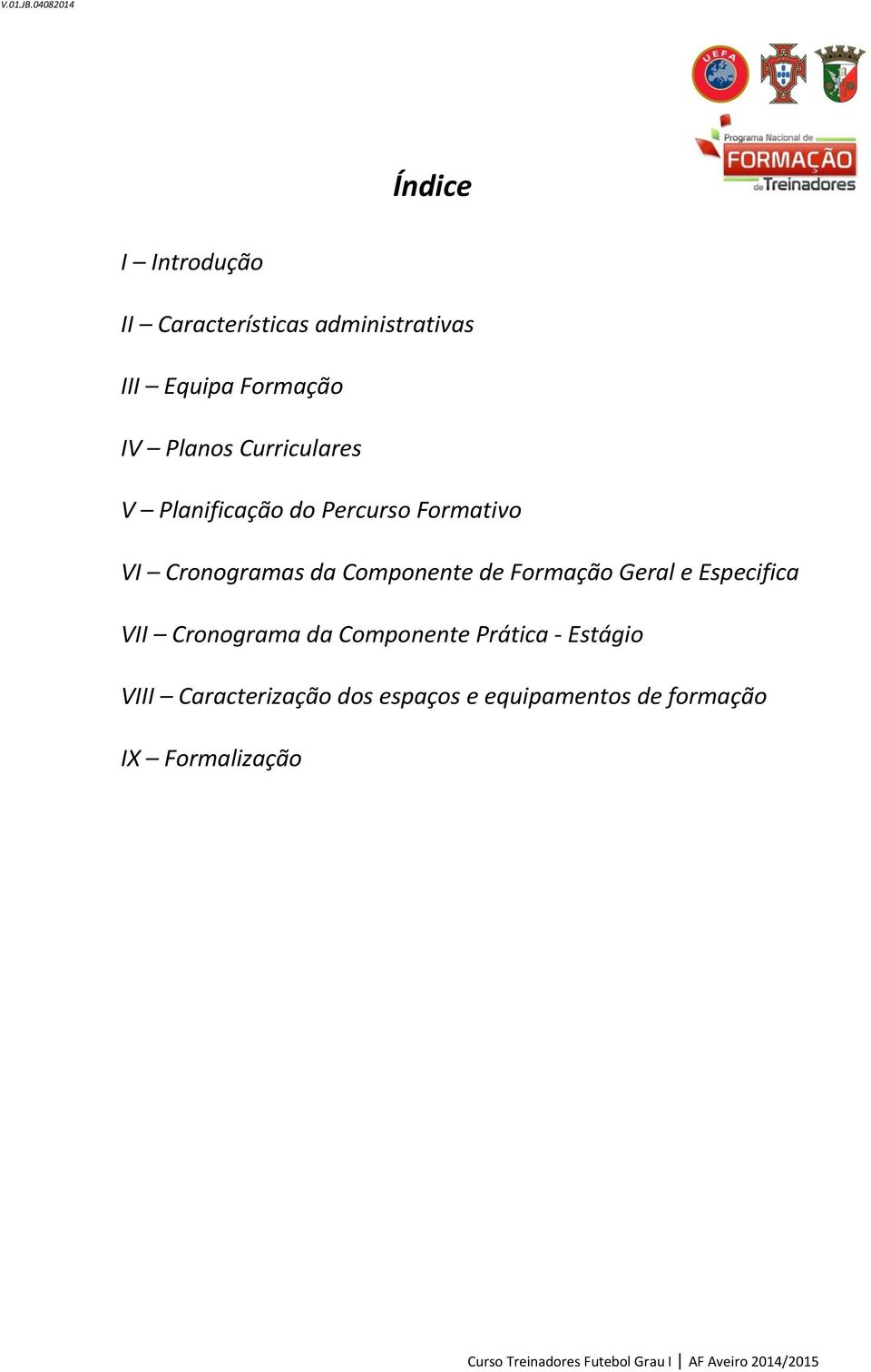 Curriculares V Planificação do Percurso Formativo VI Cronogramas da Componente de Formação