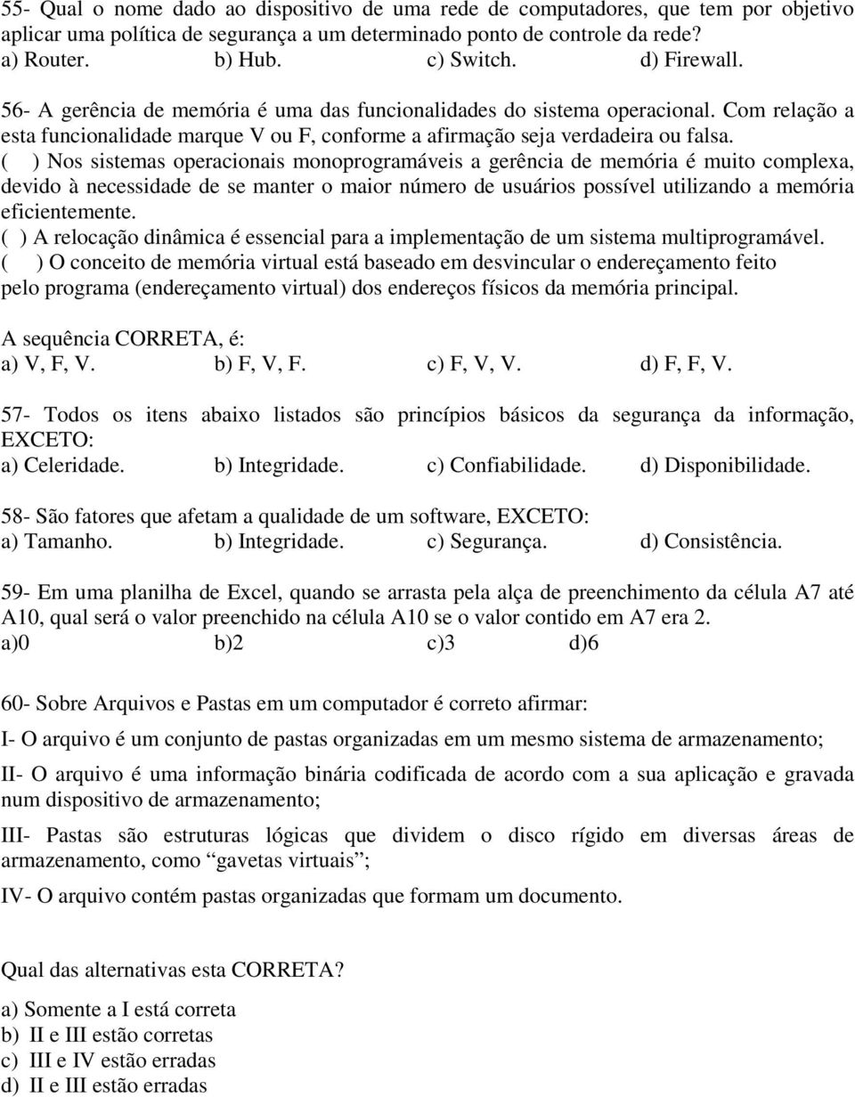 ( ) Nos sistemas operacionais monoprogramáveis a gerência de memória é muito complexa, devido à necessidade de se manter o maior número de usuários possível utilizando a memória eficientemente.