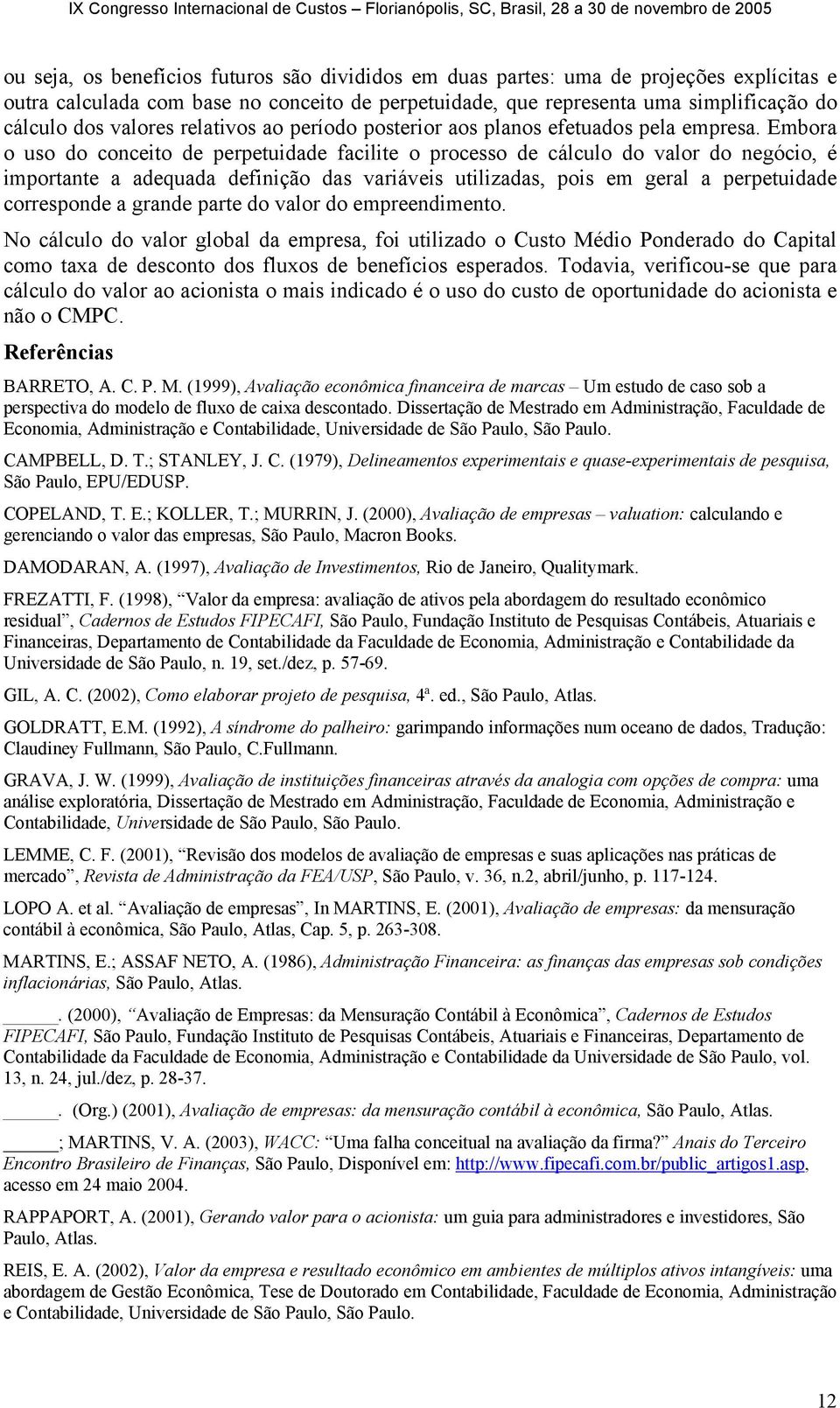 Embora o uso do conceito de perpetuidade facilite o processo de cálculo do valor do negócio, é importante a adequada definição das variáveis utilizadas, pois em geral a perpetuidade corresponde a