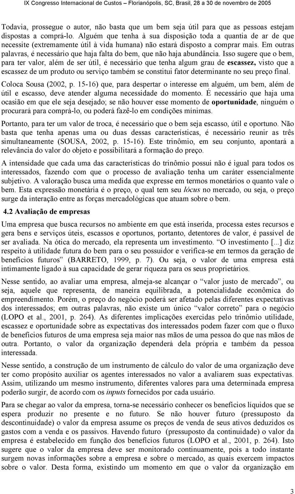 Em outras palavras, é necessário que haja falta do bem, que não haja abundância.