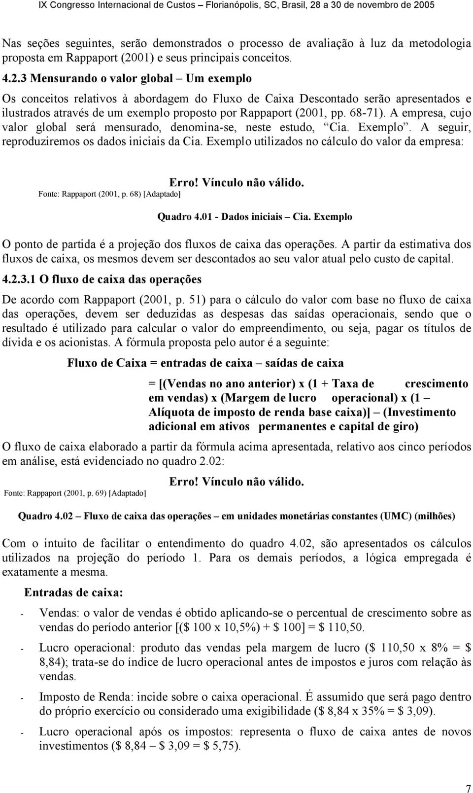 3 Mensurando o valor global Um exemplo Os conceitos relativos à abordagem do Fluxo de Caixa Descontado serão apresentados e ilustrados através de um exemplo proposto por Rappaport (2001, pp. 68-71).