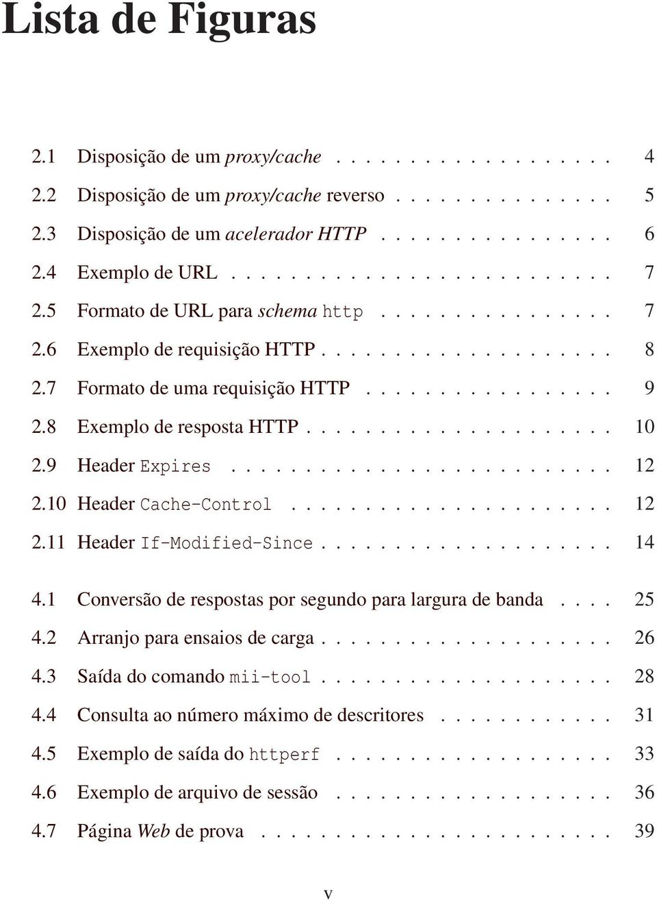 8 Exemplo de resposta HTTP..................... 10 2.9 Header Expires.......................... 12 2.10 Header Cache-Control...................... 12 2.11 Header If-Modified-Since.................... 14 4.