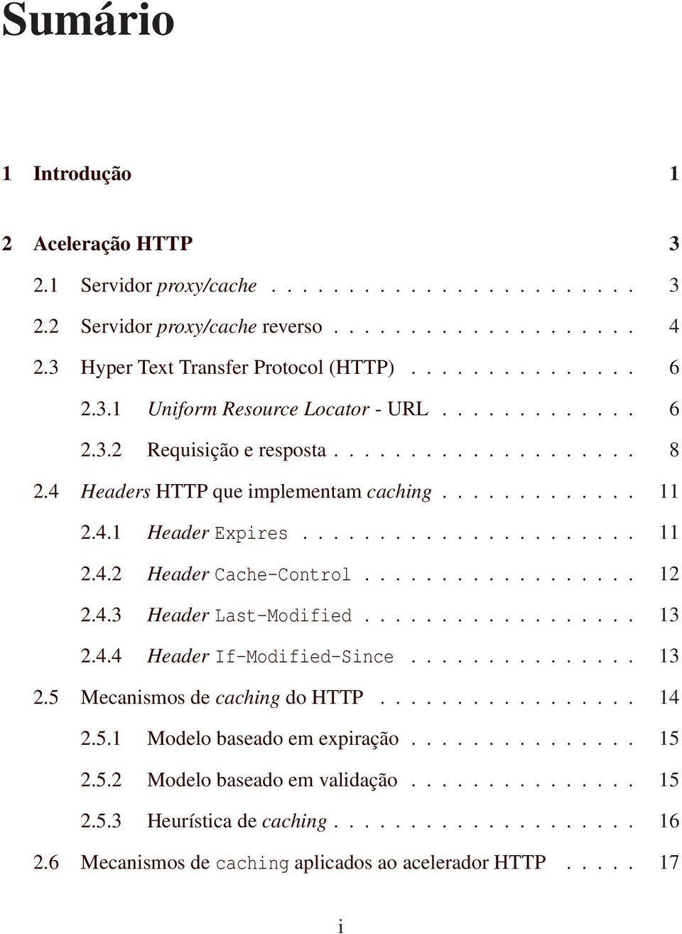 ................. 12 2.4.3 Header Last-Modified.................. 13 2.4.4 Header If-Modified-Since............... 13 2.5 Mecanismos de caching do HTTP................. 14 2.5.1 Modelo baseado em expiração.