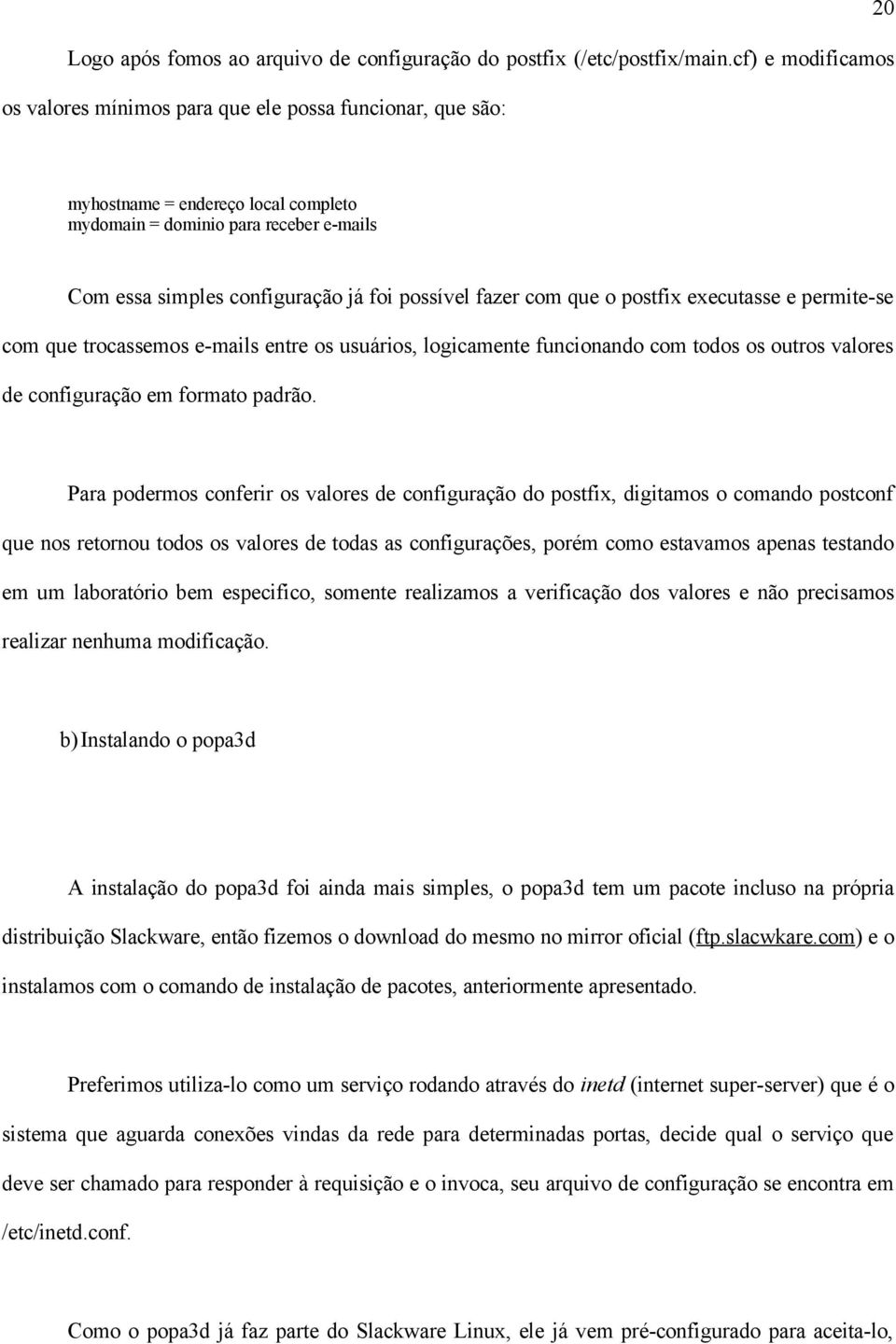 possível fazer com que o postfix executasse e permite-se com que trocassemos e-mails entre os usuários, logicamente funcionando com todos os outros valores de configuração em formato padrão.