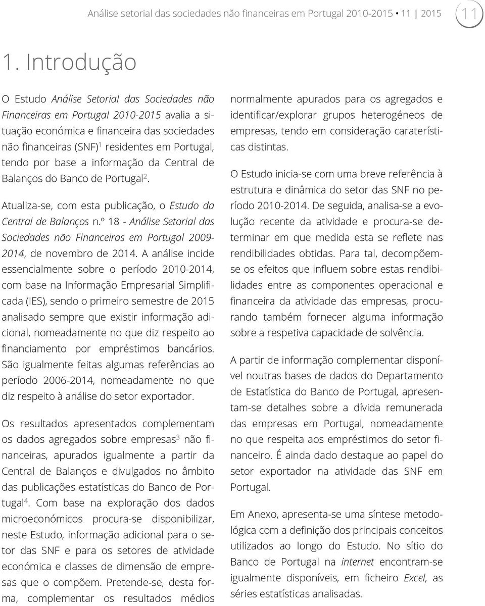 por base a informação da Central de Balanços do Banco de Portugal 2. Atualiza-se, com esta publicação, o Estudo da Central de Balanços n.