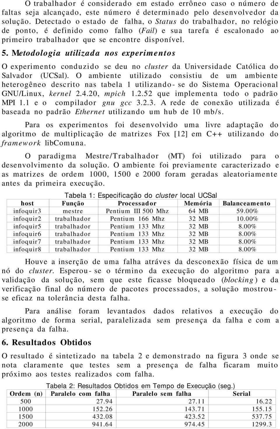 Metodologia utilizada nos experimentos O experimento conduzido se deu no cluster da Universidade Católica do Salvador (UCSal).