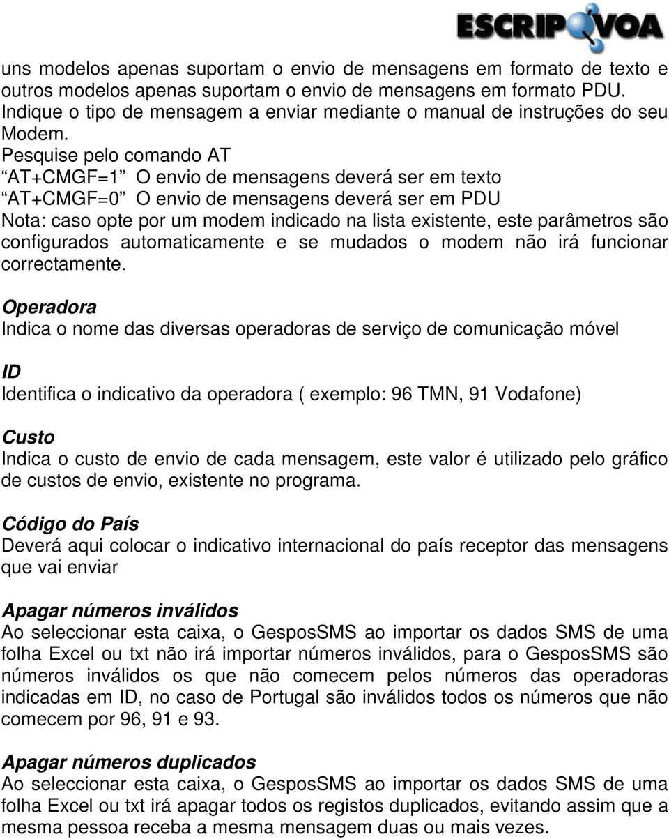 Pesquise pelo comando AT AT+CMGF=1 O envio de mensagens deverá ser em texto AT+CMGF=0 O envio de mensagens deverá ser em PDU Nota: caso opte por um modem indicado na lista existente, este parâmetros