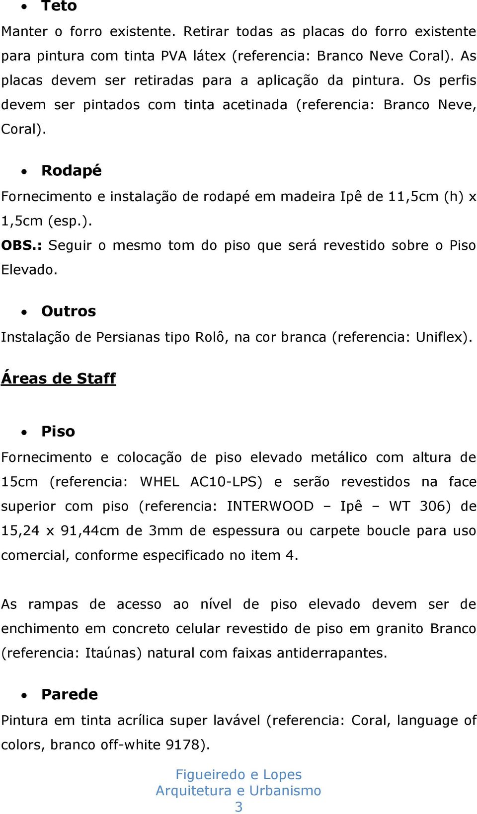 : Seguir o mesmo tom do piso que será revestido sobre o Piso Elevado. Outros Instalação de Persianas tipo Rolô, na cor branca (referencia: Uniflex).