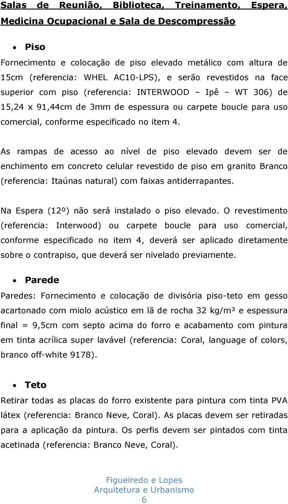 As rampas de acesso ao nível de piso elevado devem ser de enchimento em concreto celular revestido de piso em granito Branco (referencia: Itaúnas natural) com faixas antiderrapantes.