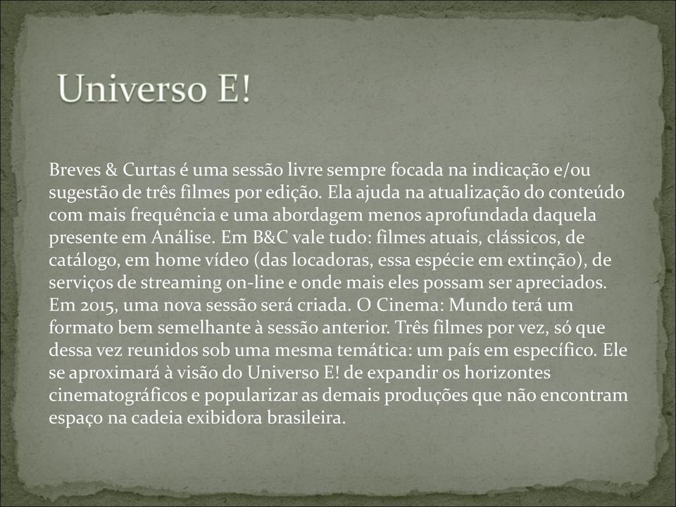 Em B&C vale tudo: filmes atuais, clássicos, de catálogo, em home vídeo (das locadoras, essa espécie em extinção), de serviços de streaming on-line e onde mais eles possam ser apreciados.