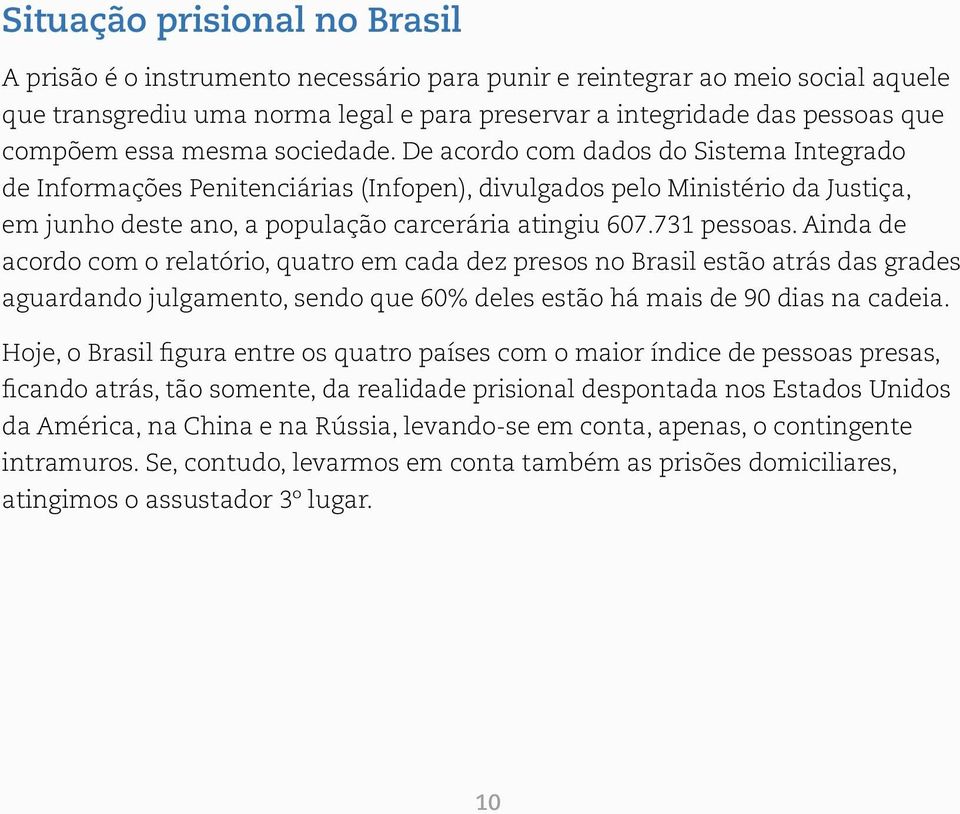 731 pessoas. Ainda de acordo com o relatório, quatro em cada dez presos no Brasil estão atrás das grades aguardando julgamento, sendo que 60% deles estão há mais de 90 dias na cadeia.